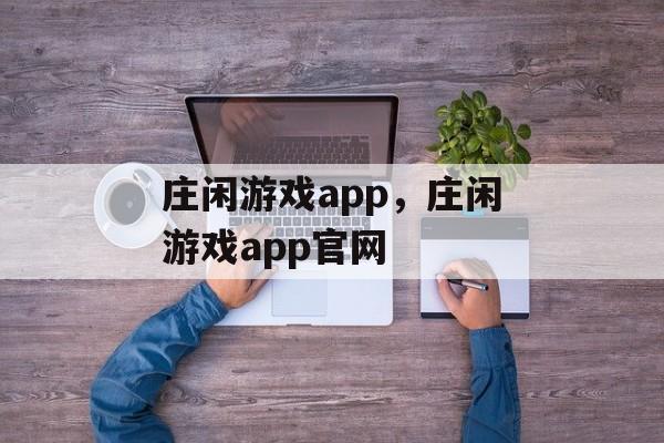 庄闲游戏app，庄闲游戏app官网