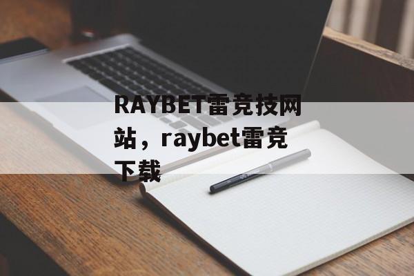 RAYBET雷竞技网站，raybet雷竞下载